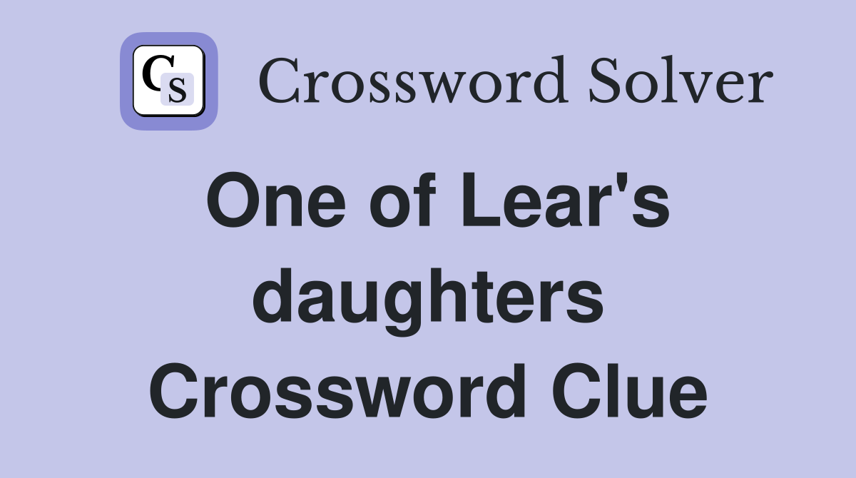 one of king lear's daughters crossword